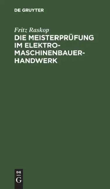Die Meisterprüfung Im Elektro-Maschinenbauer-Handwerk: Lehr- Und Hilfsbuch Für Die Vorbereitung Zur Meisterprüfung. Handbuch Für Die Mitglieder Der Me by Fritz Raskop