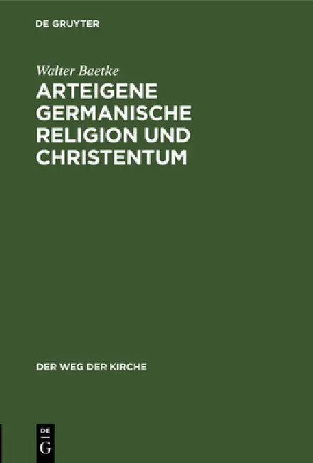 Arteigene Germanische Religion Und Christentum by Walter Baetke