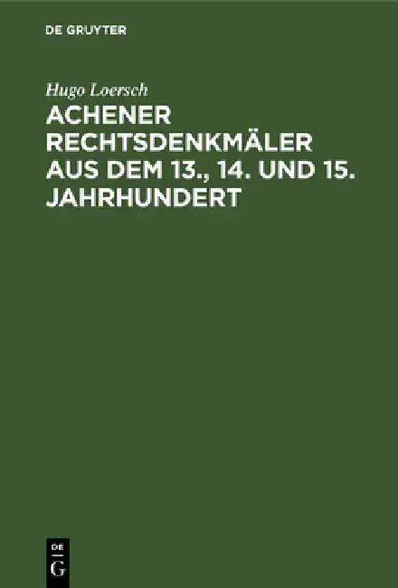 Achener Rechtsdenkmäler aus dem 13., 14. und 15. Jahrhundert by Hugo Loersch