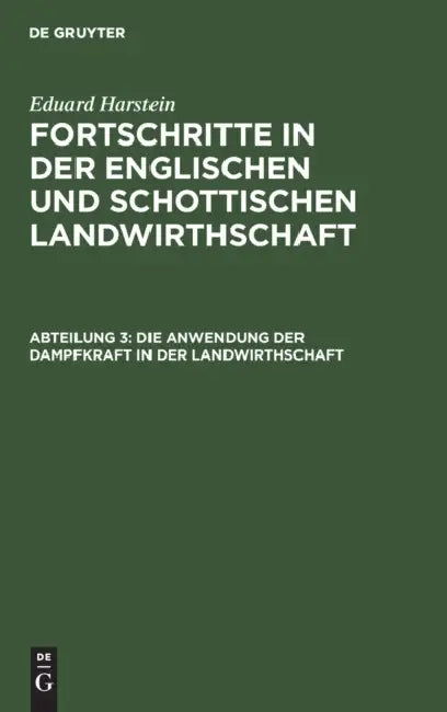 Die Anwendung Der Dampfkraft in Der Landwirthschaft by Eduard Harstein