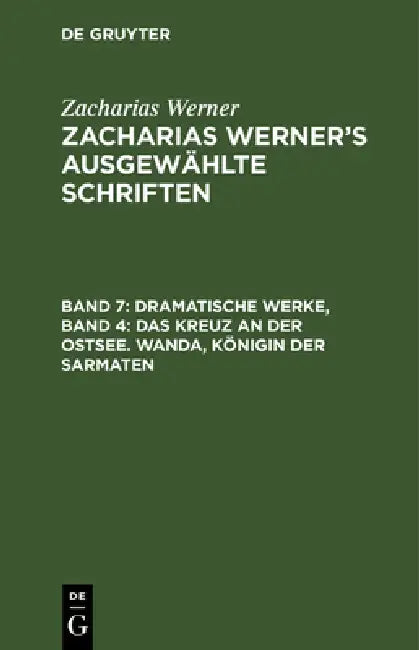 Dramatische Werke, Band 4: Das Kreuz an Der Ostsee. Wanda, Königin Der Sarmaten by Zacharias Werner