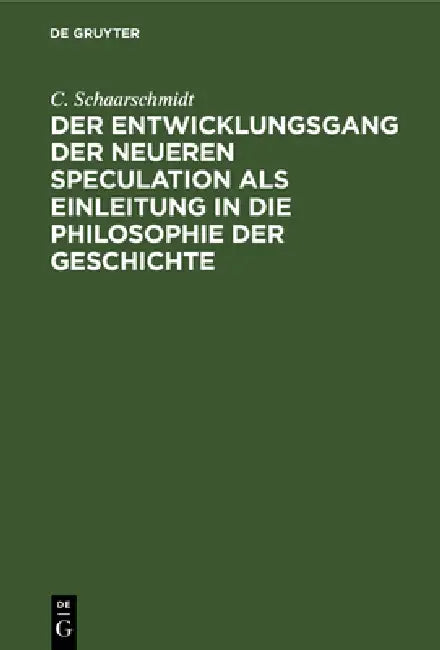 Der Entwicklungsgang Der Neueren Speculation ALS Einleitung in Die Philosophie Der Geschichte by C. Schaarschmidt