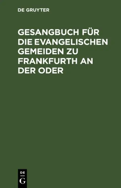 Gesangbuch Für Die Evangelischen Gemeiden Zu Frankfurth an Der Oder by No Contributor