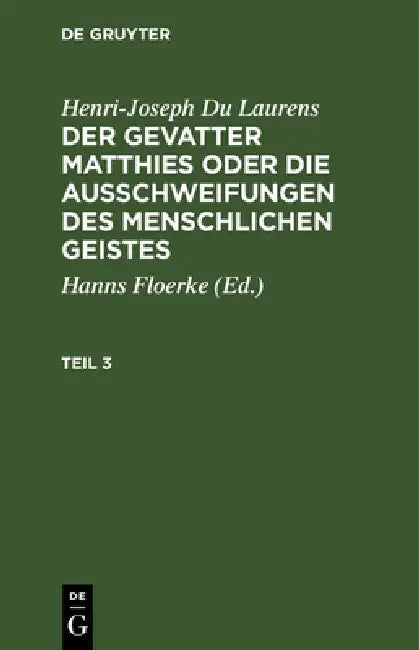 Henri-Joseph Du Laurens: Der Gevatter Matthies Oder Die Ausschweifungen Des Menschlichen Geistes. Teil 3 by Hanns Floerke, Henri Joseph Dulaurens