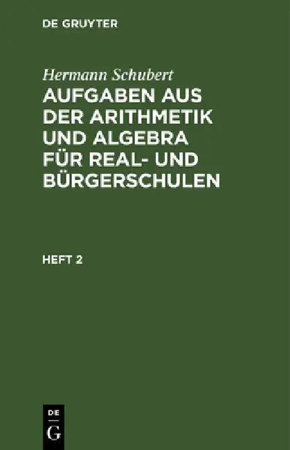 Hermann Schubert: Aufgaben Aus Der Arithmetik Und Algebra Für Real- Und Bürgerschulen. Heft 2 by Hermann Schubert