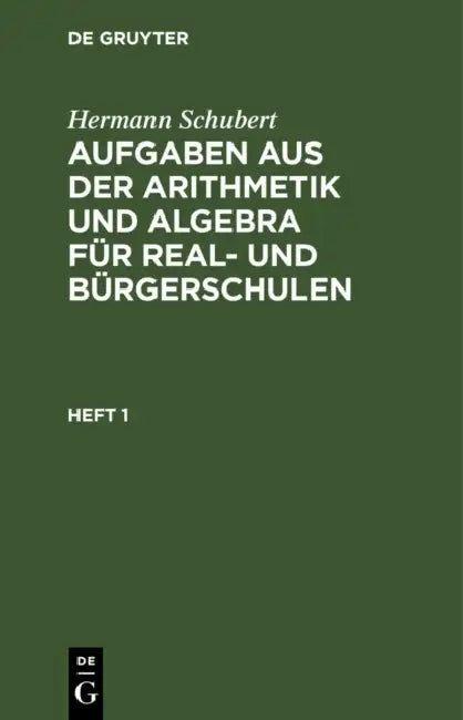Hermann Schubert: Aufgaben Aus Der Arithmetik Und Algebra Für Real- Und Bürgerschulen. Heft 1 by Hermann Schubert