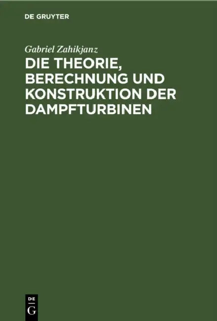 Die Theorie, Berechnung Und Konstruktion Der Dampfturbinen by Gabriel Zahikjanz