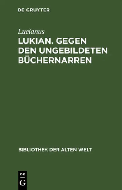 Lukian. Gegen Den Ungebildeten Büchernarren: Ausgewählte Werke by Lucianus, Peter Von Möllendorff