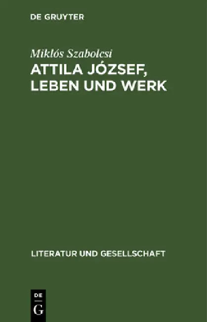 Attila József, Leben Und Werk by Miklós Szabolcsi, Paul Kárpáti