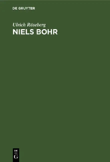 Niels Bohr: Leben Und Werk Eines Atomphysikers, 1885-1962 by Ulrich Röseberg