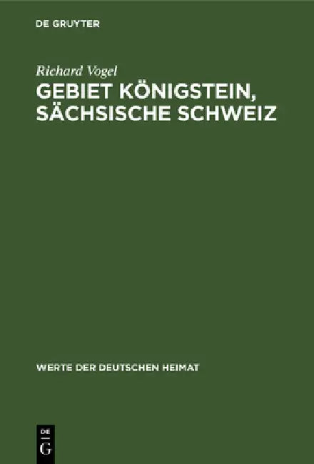 Gebiet Königstein, Sächsische Schweiz: Ergebnisse Der Heimatkundlichen Bestandsaufnahme Im Gebiete Von Königstein/Sächsische Schweiz by Richard Vogel