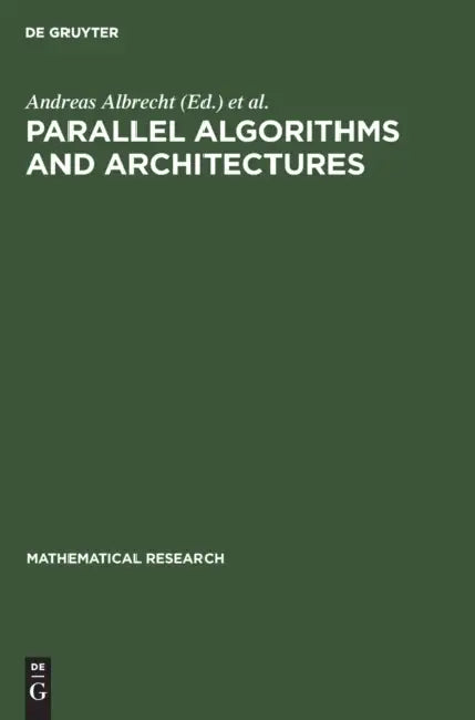 Parallel Algorithms and Architectures: Proceedings of the International Workshop on Parallel Algorithms and Architectures Held in Suhl (Gdr), May 25-3 by Andreas Albrecht, Hermann Jung, Kurt Mehlhorn