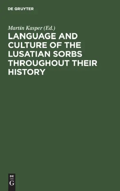 Language and Culture of the Lusatian Sorbs Throughout Their History by Martin Kasper, Iljia Moser