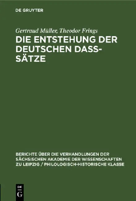 Die Entstehung Der Deutschen Daß-Sätze by Gertraud Müller, Theodor Frings