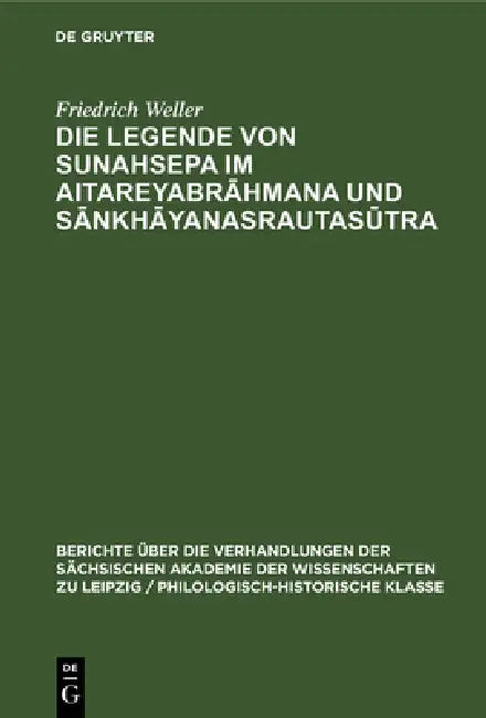 Die Legende Von Sunahsepa Im Aitareyabrāhmana Und Sānkhāyanasrautasūtra by Friedrich Weller
