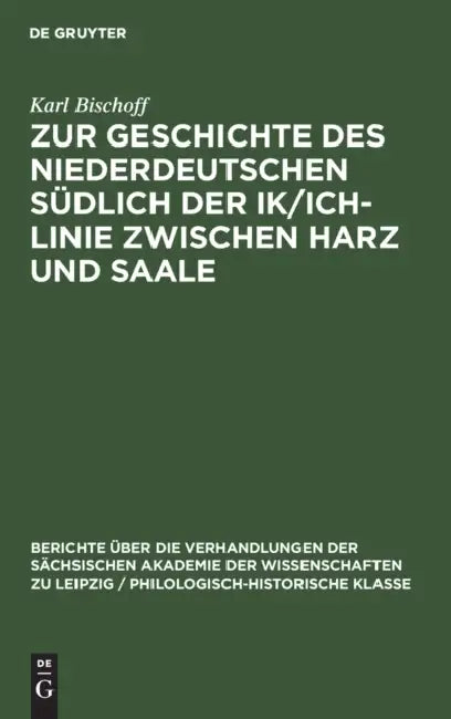 Zur Geschichte Des Niederdeutschen Südlich Der Ik/Ich-Linie Zwischen Harz Und Saale by Karl Bischoff