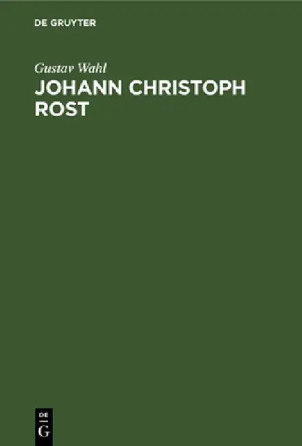 Johann Christoph Rost: Ein Beitrag Zur Geschichte Der Deutschen Litteratur Im 18. Jahrhundert by Gustav Wahl