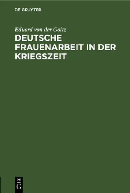 Deutsche Frauenarbeit in Der Kriegszeit by Eduard Von Der Goltz