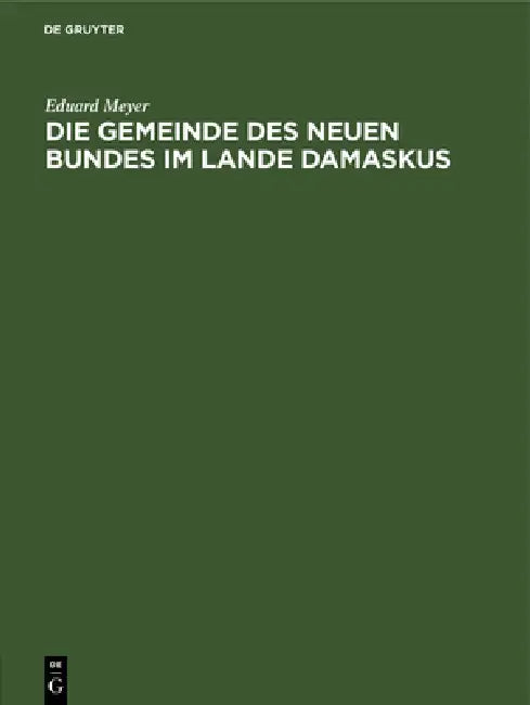 Die Gemeinde Des Neuen Bundes Im Lande Damaskus: Eine Jüdische Schrift Aus Der Seleukidenzeit by Eduard Meyer