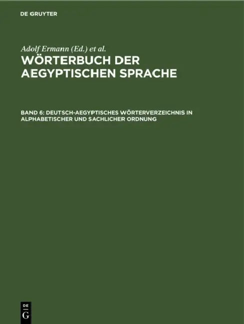 Deutsch-Aegyptisches Wörterverzeichnis in Alphabetischer Und Sachlicher Ordnung: Nebst Verzeichnissen Der Koptischen, Semitischen Und Griechischen Wör by Adolf Erman, Hermann Grapow