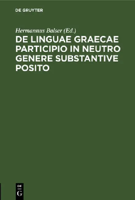 de Linguae Graecae Participio in Neutro Genere Substantive Posito by Hermannus Balser