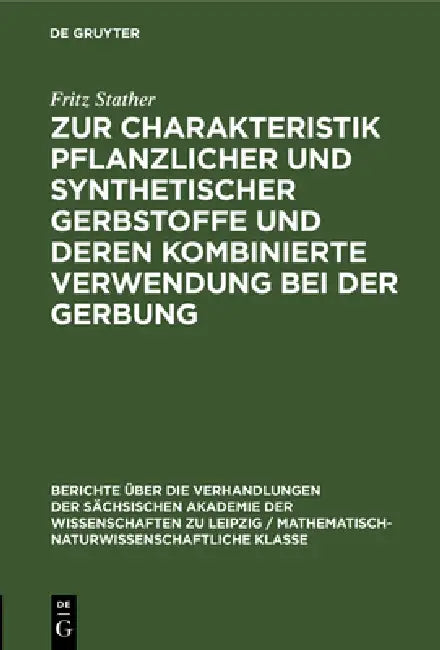 Zur Charakteristik Pflanzlicher Und Synthetischer Gerbstoffe Und Deren Kombinierte Verwendung Bei Der Gerbung by Fritz Stather