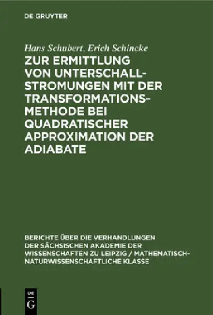 Zur Ermittlung Von Unterschallstromungen Mit Der Transformationsmethode Bei Quadratischer Approximation Der Adiabate by Hans Schubert, Erich Schincke