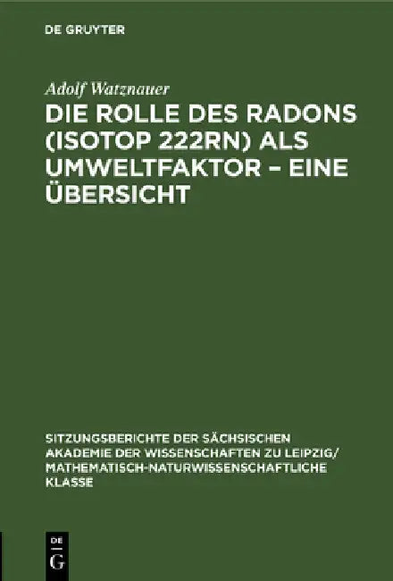 Die Rolle Des Radons (Isotop 222rn) ALS Umweltfaktor - Eine Übersicht by Adolf Watznauer