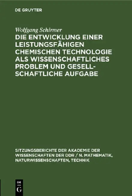 Die Entwicklung Einer Leistungsfähigen Chemischen Technologie ALS Wissenschaftliches Problem Und Gesellschaftliche Aufgabe: Vortrag Und Discussionbeit by Wolfgang Schirmer