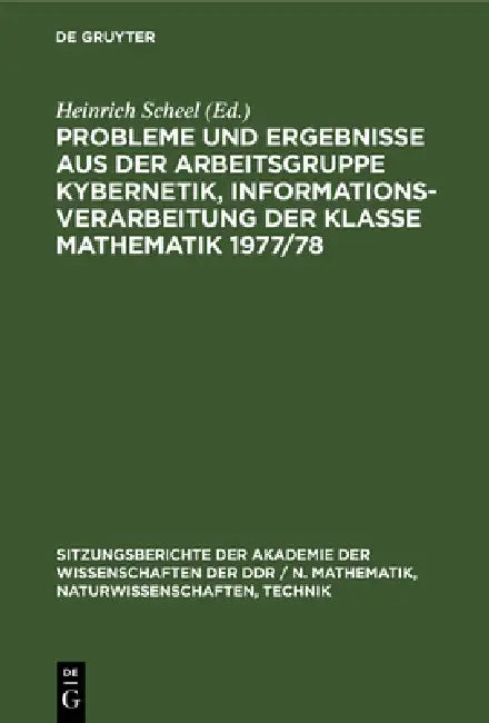 Probleme Und Ergebnisse Aus Der Arbeitsgruppe Kybernetik, Informationsverarbeitung Der Klasse Mathematik 1977/78 by Heinrich Scheel