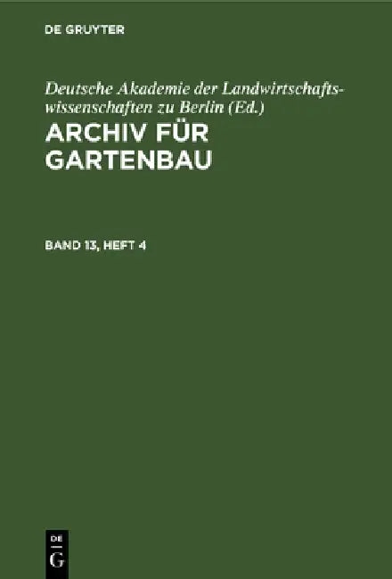 Archiv Für Gartenbau. Band 13, Heft 4 by Deutsche Akademie Der Landwirtschaftswis