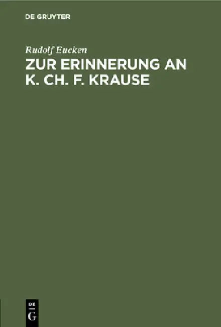 Zur Erinnerung an K. Ch. F. Krause: Festrede Gehalten Zu Eisenberg Am 100. Geburtstage Des Philosophen by Rudolf Eucken