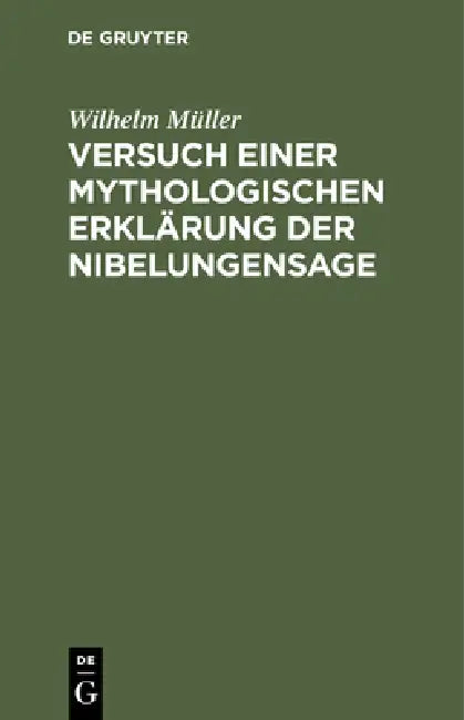 Versuch Einer Mythologischen Erklärung Der Nibelungensage by Wilhelm Müller