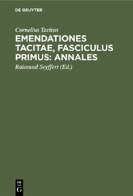 Emendationes Tacitae, Fasciculus Primus: Annales by Cornelius Tacitus, Raimund Seyffert