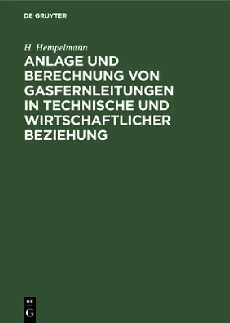 Anlage Und Berechnung Von Gasfernleitungen in Technische Und Wirtschaftlicher Beziehung by H. Hempelmann