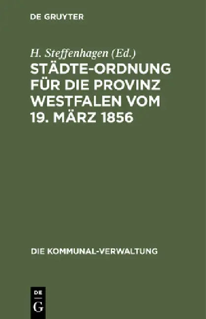 Städte-Ordnung Für Die Provinz Westfalen Vom 19. März 1856: Mit Den Durch Die Neuere Gesetzgebung Bedingten Abänderungen by H. Steffenhagen