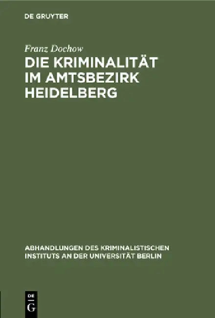 Die Kriminalität Im Amtsbezirk Heidelberg by Franz Dochow