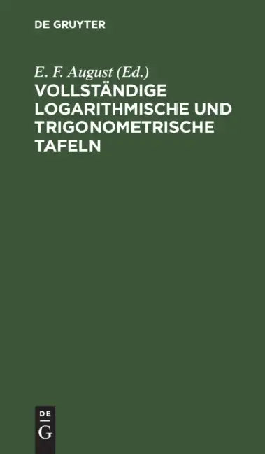Vollständige Logarithmische Und Trigonometrische Tafeln by E. F. August