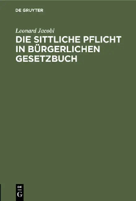 Die Sittliche Pflicht in Bürgerlichen Gesetzbuch by Leonard Jacobi