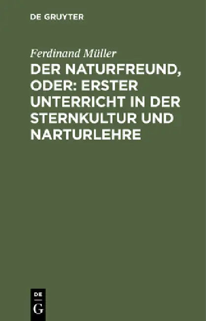 Der Naturfreund, Oder: Erster Unterricht in Der Sternkultur Und Narturlehre: Ein Schul- Und Hausbuch in Katechetischer Form by Ferdinand Müller