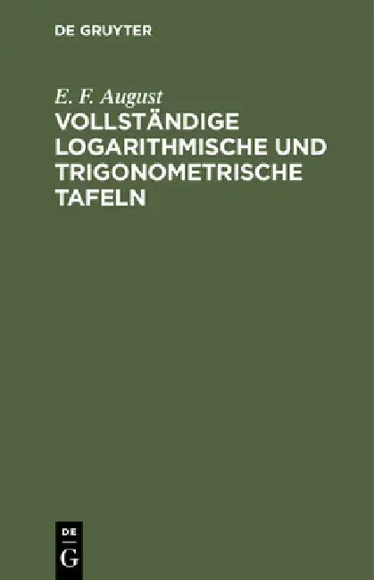 Vollständige Logarithmische Und Trigonometrische Tafeln by E. F. August