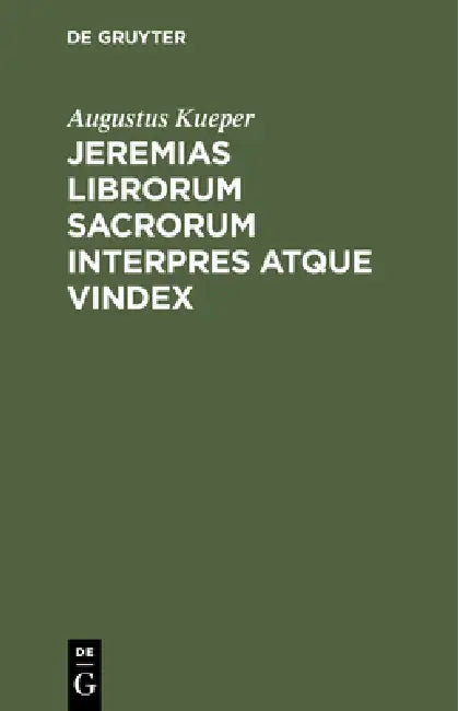Jeremias Librorum Sacrorum Interpres Atque Vindex by Augustus Kueper
