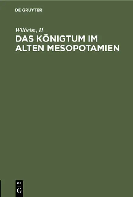 Das Königtum Im Alten Mesopotamien by Wilhelm II
