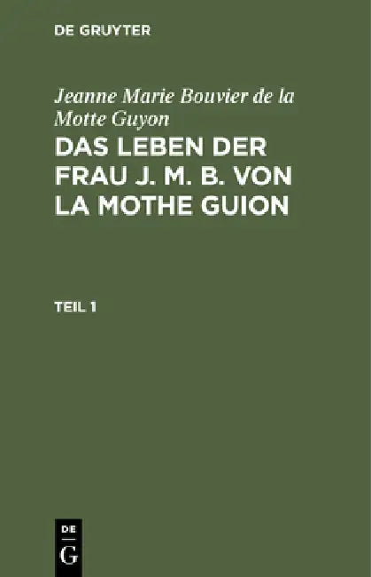 Jeanne Marie Bouvier de la Motte Guyon: Das Leben Der Frau J. M. B. Von La Mothe Guion. Teil 1 by Henriett Monteglaut (Geb Von Cronstain), Jeanne Marie Bouvier De La Motte Guyon