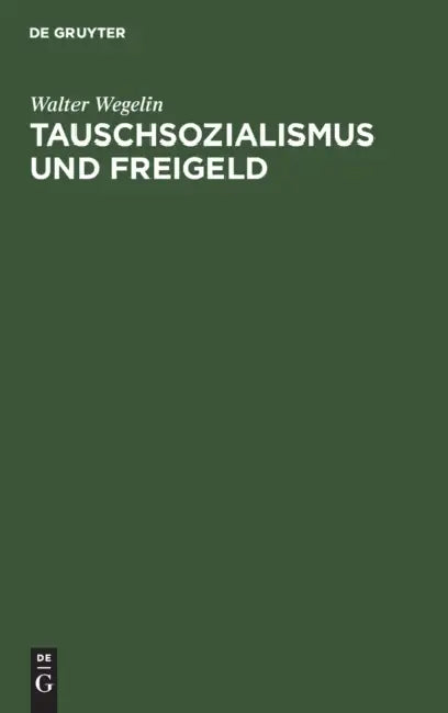 Tauschsozialismus Und Freigeld: Eine Dogmengeschichtlich-Kritische Untersuchung Zur Freigeldlehre by Walter Wegelin
