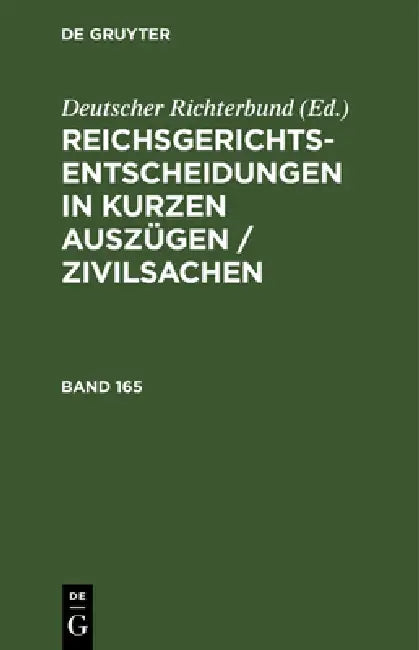 Reichsgerichts-Entscheidungen in Kurzen Auszügen / Zivilsachen. Band 165 by Deutscher Richterbund