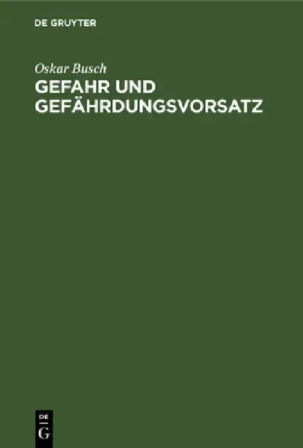 Gefahr Und Gefährdungsvorsatz: In Der Dogmatik Des Modernen Strafrechts by Oskar Busch