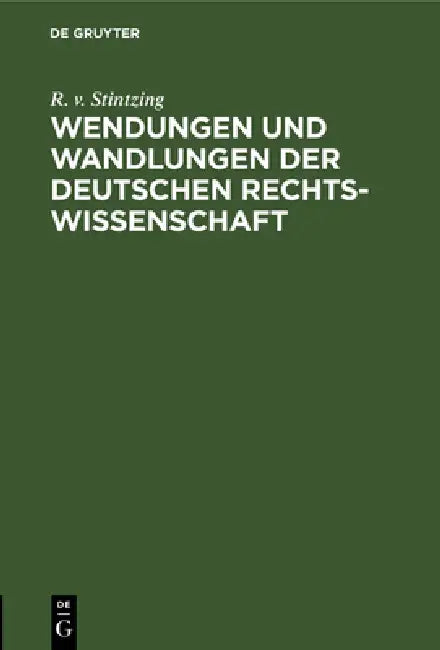 Wendungen Und Wandlungen Der Deutschen Rechtswissenschaft: Rede Zur Säcularfeier Des Geburtstages Friedrich Carl Von Savigny's Am 21. Februar 1879 by R. V. Stintzing