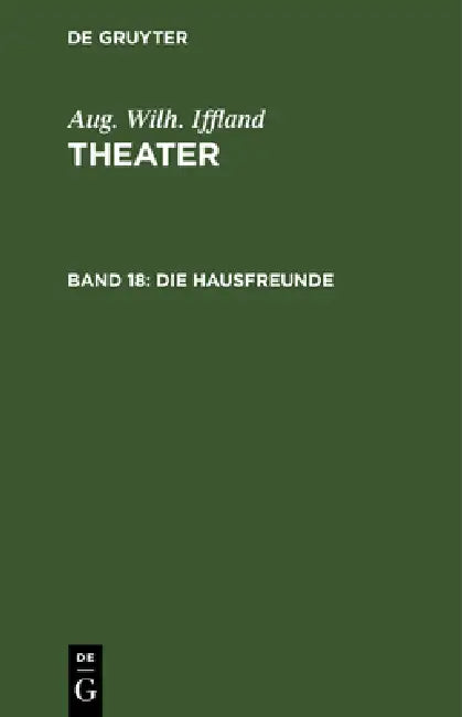 Die Hausfreunde: Ein Schauspiel in Fünf Aufzügen by Aug Wilh Iffland