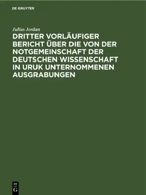 Dritter Vorläufiger Bericht Über Die Von Der Notgemeinschaft Der Deutschen Wissenschaft in Uruk Unternommenen Ausgrabungen: Einzelasugabe by Julius Jordan